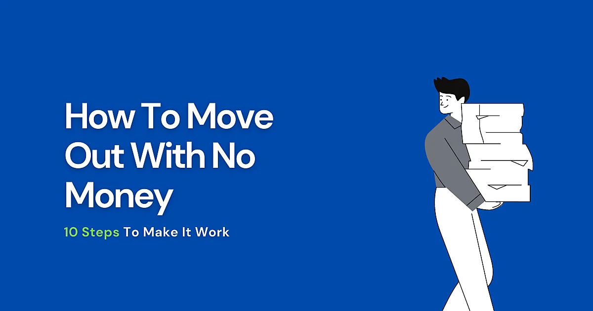 You are currently viewing How To Move Out With No Money – 10 Steps To Make It Work