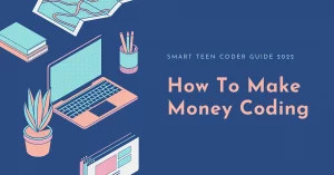 Read more about the article How To Make Money Coding – Smart Teen Coder Guide 2022